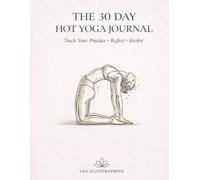 The Hot Yoga Journal: A 30-Day Guided Practice Tracker for Bikram Yoga & the 26&2 Series - Reflect, Breathe & Evolve