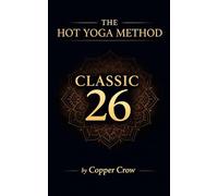 The Hot Yoga Method: Classic 26: A Structured Guide to the Original 26-Posture Hot Yoga Series