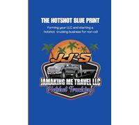 The Hotshot Blueprint: Forming Your LLC and Starting a Hotshot Trucking Business for NON-CDL Drivers