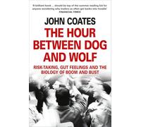 The Hour Between Dog and Wolf [Lingua inglese]: Risk-taking, Gut Feelings and the Biology of Boom and Bust