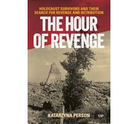 The Hour of Revenge: Holocaust Survivors and Their Search for Revenge and Retribution