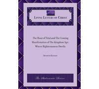 The Hour of Trial and The Coming Manifestation of the Kingdom Age: Where Righteousness Dwells, Seventh Edition