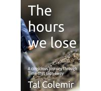 The hours we lose: A conscious journey through Time that slips away