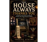 The House Always Thanks You: A Satirical Field Guide to Gambling, Excuses, and Other Expensive Hobbies