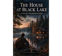 THE HOUSE AT BLACK LAKE: A story for long autumn evenings