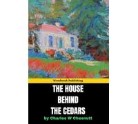 The House Behind the Cedars: Unveiling the Secrets of Race, Love, and Ambition in the American South