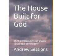The House Built for God: The Common American’s Guide to Spiritual Sovereignty