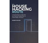 THE HOUSE HACKING ROUTE: A Practical Route to Cash Flow and Financial Freedom Built on Credit, Margin, and Doors