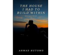 THE HOUSE I HAD TO BUILD WITHIN: A Narrative Memoir