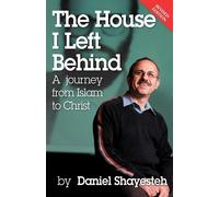 The House I Left Behind: A Journey from Islam to Christ - Shayesteh Daniel