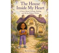 The House Inside My Heart: A Story About Courage, Healing, and All the Helpers Within