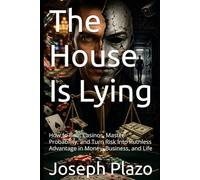 The House Is Lying: How to Beat Casinos, Master Probability, and Turn Risk Into Ruthless Advantage in Money, Business, and Life