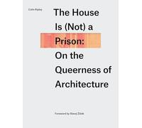 The House Is Not a Prison: On the Queerness of Architecture