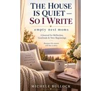 The House Is Quiet- So I Write: Empty Nest Moms- A Journal for Reflection, Gratitude and New Beginnings