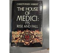 The House of Medici, its rise and fall