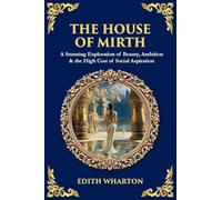 The House of Mirth: A Stunning Exploration of Beauty, Ambition & the High Cost of Social Aspiration