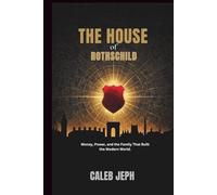 The House of Rothschild: How One Family Created Modern Finance and Global Influence: Money, Power, and the Family That Built the Modern World.