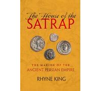 The House of the Satrap: The Making of the Ancient Persian Empire