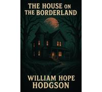 The House on the Borderland (Annotated): A 1908 Supernatural & Early Cosmic Horror Classic