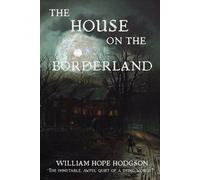 The House on the Borderland (Annotated): A Classic of Weird Fiction and Cosmic Horror with New Historical Context on Astral Projection, Theosophy, and Edwardian Occultism