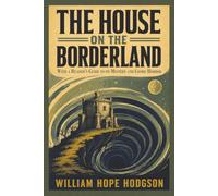 The House on the Borderland: With a Reader’s Guide to Its Mystery and Cosmic Horror