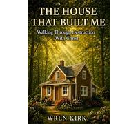 The House That Built Me: Walking Through Destruction with Christ