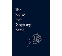 The House That Forgot My Name: A Journal of Unspoken Goodbyes