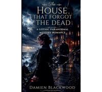 The House That Forgot The Dead: A Gothic Paranormal Mystery Romance