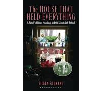 The House That Held Everything: A Family's Hidden Hoarding and the Secrets Left Behind