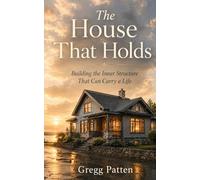 The House That Holds: Building the Inner Structure That Can Carry a Life: 8