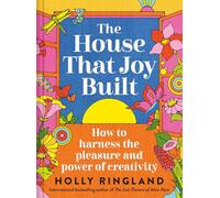 The House That Joy Built: How to Harness the Pleasure and Power of Creativity