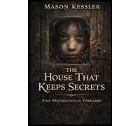 The House That Keeps Secrets: Five psychological thrillers from the depths of the unknown.