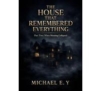 The House That Remembered Everything: Part Two: When Meaning Collapsed