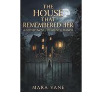 The House That Remembered Her: A Gothic Novel Of Ashveil Manor
