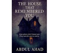 THE HOUSE THAT REMEMBERED YOU: Some places don't haunt you. They wait for you to return.
