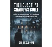 The House That Shadows Built: Inside the Hidden World of Alex Murdaugh and the Dynasty That Protected Him