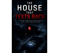 The House That Texts Back: A Psychological Thriller Where Your Smart Home Knows Too Much