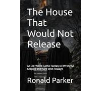 The House That Would Not Release: An Old-World Gothic Fantasy of Wrongful Keeping and Hard-Won Passage