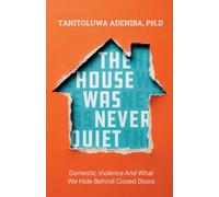 The House Was Never Quiet: Domestic violence and what we hide behind closed doors