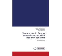 The household factors determinants of child labour in Tanzania: Second Edition