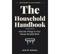 The Household Handbook: How the Things in Your House Actually Work - Stopcocks, Fuse Boxes, Boilers and What to Do When Something Stops: 8