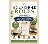 The Household Roles System:: Create Fair Household Responsibilities That Reduce Conflict, Share the Mental Load, and Build Lasting Teamwork