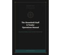 The Household Staff & Vendor Operations Manual: Hiring, Standards, Scheduling, and Contractor Control for the Privately Run Estate