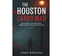 The Houston Candy Man: How One Killing in 1973 Exposed America's Deadliest Serial Killer-Before the Term Even Existed
