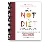 The How Not to Diet Cookbook: 100+ Recipes for Healthy, Permanent Weight Loss