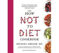 The How Not to Diet Cookbook: Over 100 Recipes for Healthy, Permanent Weight