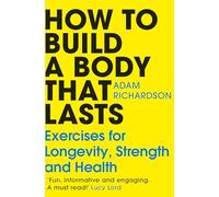 Adam Richardson How To Build a Body That Lasts (Tascabile)