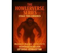 THE HOWLERVERSE OMNIBUS: STAGE 2 - REDHAVEN RENEGADE, MOONRIDGE MADNESS, LEFTOVERS RUNE WAR AND LEFTOVERS RESURRECTION