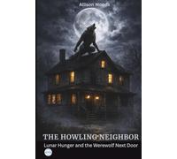 THE HOWLING NEIGHBOR: Lunar Hunger and the Werewolf Next Door. A Horror Novel