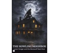 THE HOWLING NEIGHBOR: Lunar Hunger and the Werewolf Next Door. A Horror Novel